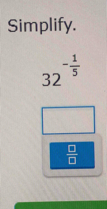 Simplify.
32^(-frac 1)5
 □ /□  