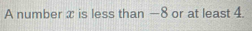 A number x is less than —8 or at least 4.