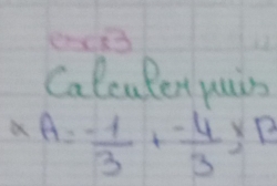 Calculex yuis
A= (-1)/3 + (-4)/3 * B