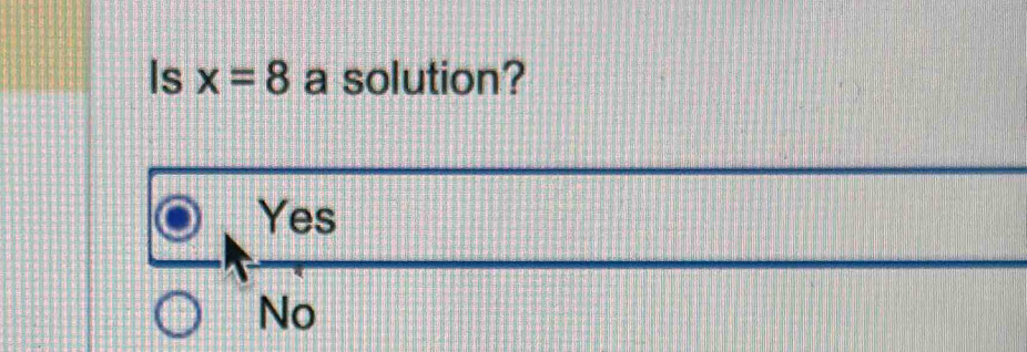 Is x=8 a solution?
Yes
No