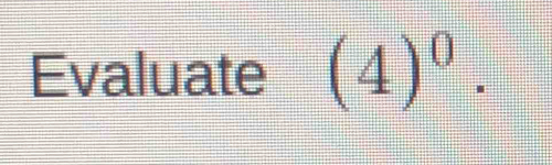 Evaluate (4)^0.