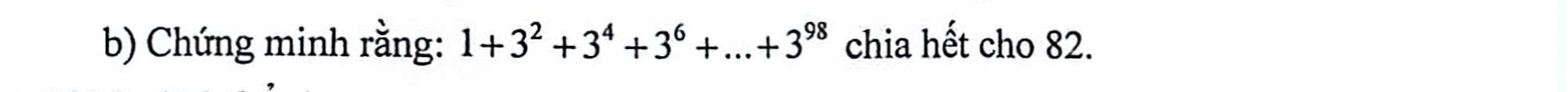 Chứng minh rằng: 1+3^2+3^4+3^6+...+3^(98) chia hết cho 82.