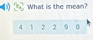 What is the mean?
4 1 2 2 9 0