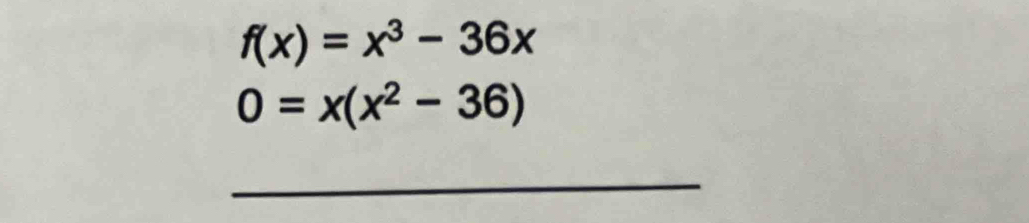 f(x)=x^3-36x
0=x(x^2-36)
_