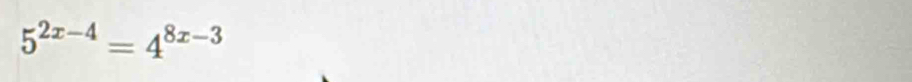 5^(2x-4)=4^(8x-3)