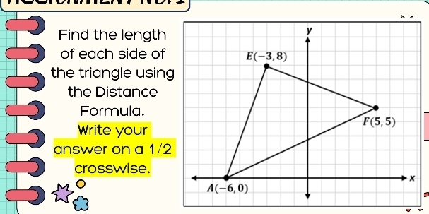 Find the length
of each side of
the triangle using
the Distance
Formula.
Write your
answer on a 1/2
crosswise.
_