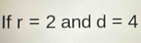 If r=2 and d=4