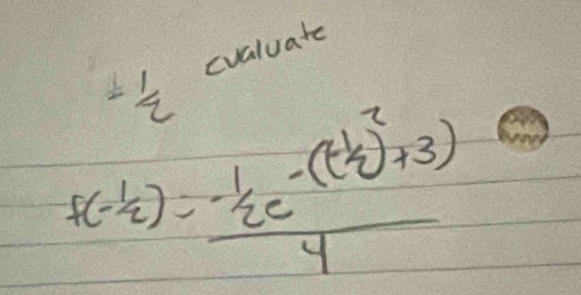 pm  1/2  evaluate
f(- 1/2 )=frac - 1/2e -((- 1/2 )^2+3)4