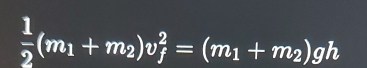  1/2 (m_1+m_2)v_f^(2=(m_1)+m_2)gh