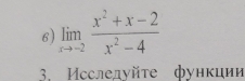 limlimits _xto -2 (x^2+x-2)/x^2-4 
3. ИМсслелуйτе функции