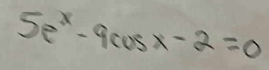 5e^x-9cos x-2=0