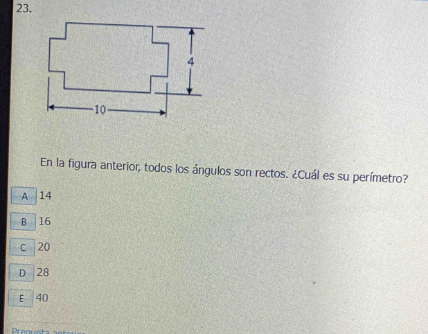 En la figura anterior, todos los ángulos son rectos. ¿Cuál es su perímetro?
A 14
B 16
c 20
D 28
E 40
Preaunts