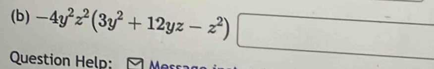 -4y^2z^2(3y^2+12yz-z^2)□
Question Help: