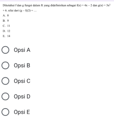 Diketahui f dan g fungsi dalam R yang didefinisikan sebagai f(x)=4x-2 dan g(x)=3x^2
+ 6. nilai dari (g-f)(2)=...
A. 8
B. 9
C. 11
D. 12
E. 14
Opsi A
Opsi B
Opsi C
Opsi D
Opsi E