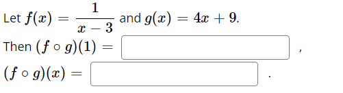 Let f(x)= 1/x-3  and g(x)=4x+9. 
Then (fcirc g)(1)=□ ,
(fcirc g)(x)=□