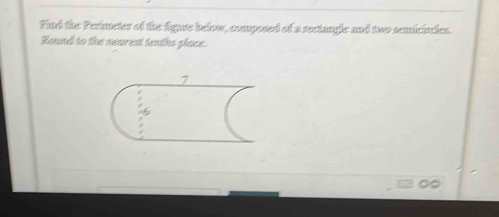 ind the Perimeter of the figue below, composed of a rectangle and two semiciales. 
Round to the nearest tenths place.