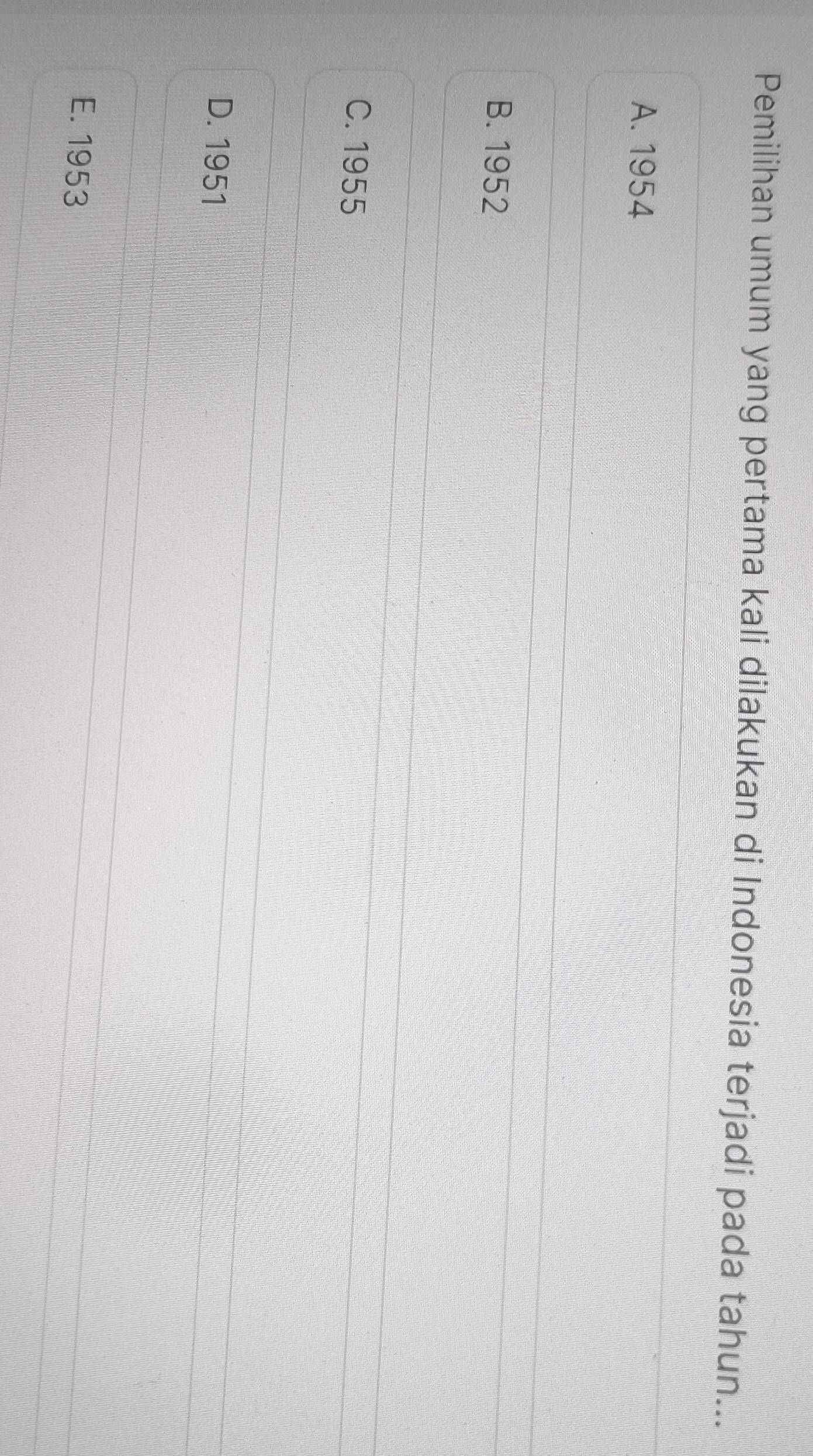 Pemilihan umum yang pertama kali dilakukan di Indonesia terjadi pada tahun...
A. 1954
B. 1952
C. 1955
D. 1951
E. 1953