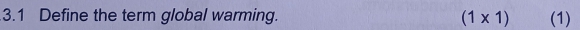 3.1 Define the term global warming. (1* 1) (1)