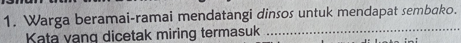 Warga beramai-ramai mendatangi dinsos untuk mendapat sembako. 
Kata yang dicetak miring termasuk_