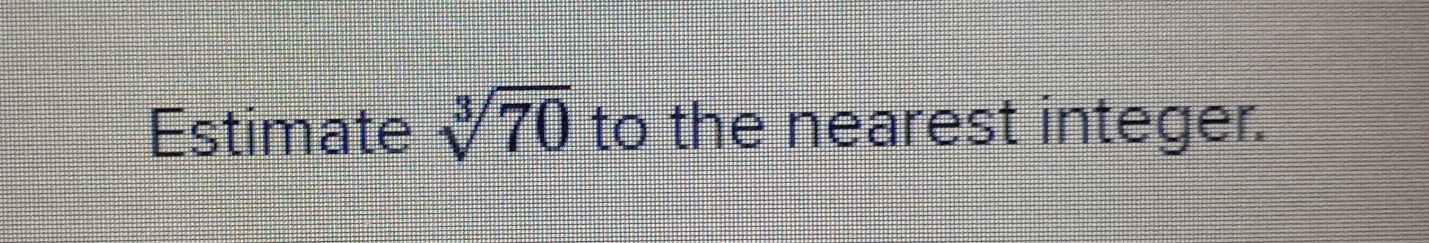 Estimate sqrt[3](70) to the nearest integer.