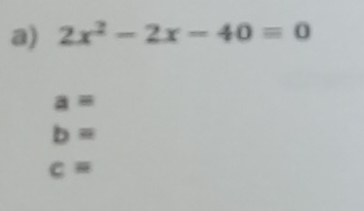 2x^2-2x-40=0
a=
b=
c=