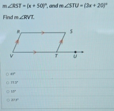 m∠ RST=(x+50)^circ  , and m∠ STU=(3x+20)^circ 
Find m∠ RVT.
63°
275°
15°
27.5°