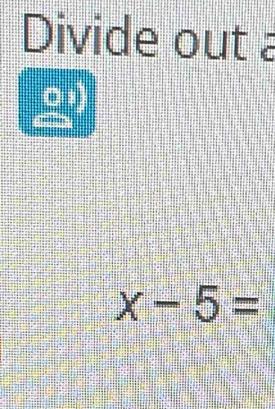 Divide out a
x-5=