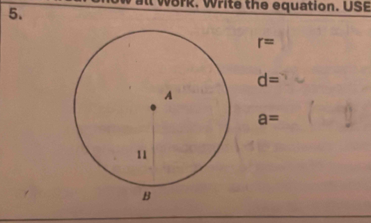 all work. Write the equation. USE
r=
d=
a=