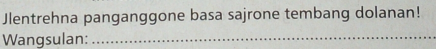 Jlentrehna panganggone basa sajrone tembang dolanan! 
Wangsulan:_