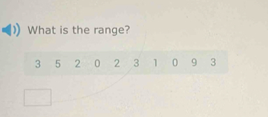 What is the range?
3 5 2 0 2 3 1 0 9 3