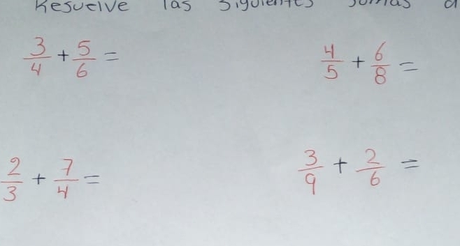 Kesueive las Siguentts a
 3/4 + 5/6 =
 4/5 + 6/8 =
 2/3 + 7/4 =
 3/9 + 2/6 =