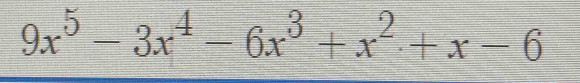 9x^5-3x^4-6x^3+x^2+x-6