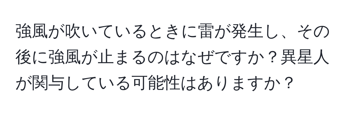 強風が吹いているときに雷が発生し、その後に強風が止まるのはなぜですか？異星人が関与している可能性はありますか？