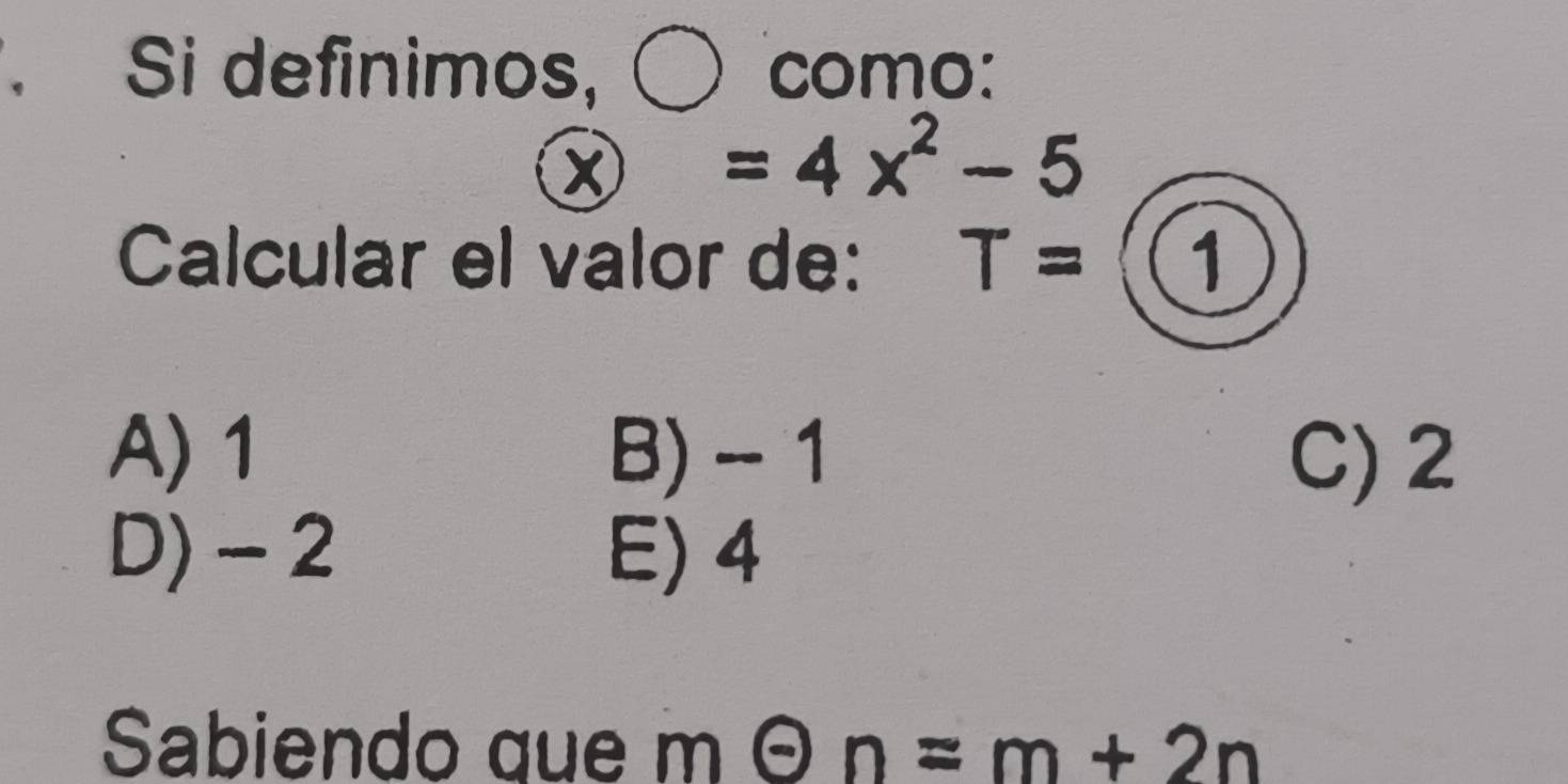 、 Si definimos, como:
X =4x^2-5
Calcular el valor de: T= 1
A) 1 B) - 1 C) 2
D) - 2 E) 4
Sabiendo que mTheta n=m+2n