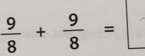  9/8 + 9/8 =□