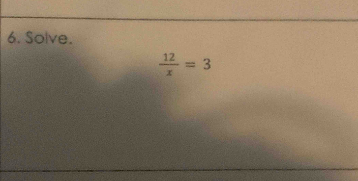 Solve.
 12/x =3