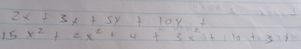 2x+3x+5y+10y+
15x^2+2x^2+4+3x^2s+110t=31y^(11)