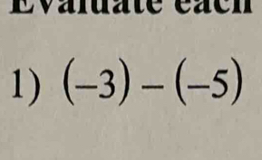 Evaluaté éaen 
1) (-3)-(-5)