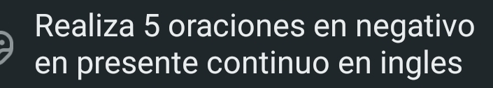 Realiza 5 oraciones en negativo 
en presente continuo en ingles