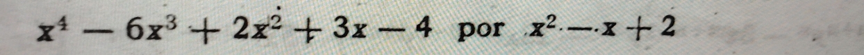 x^4-6x^3+2x^2+3x-4 por x^2-.x+2