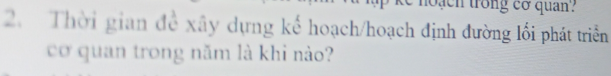 bạch trong cơ quan? 
2. Thời gian đề xây dựng kế hoạch/hoạch định đường lối phát triển 
cơ quan trong năm là khi nào?