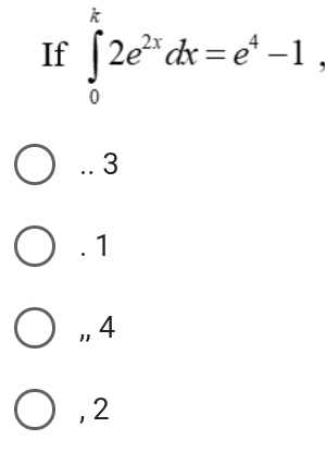 If ∈tlimits _0^(k2e^2x)dx=e^4-1 .. 3 . 1
,, 4
, 2