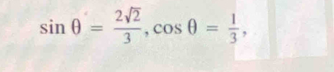 sin θ = 2sqrt(2)/3 , cos θ = 1/3 ,