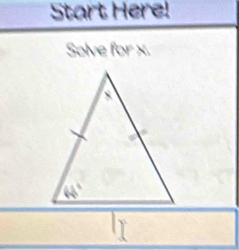 Start Here!
Solve for x.