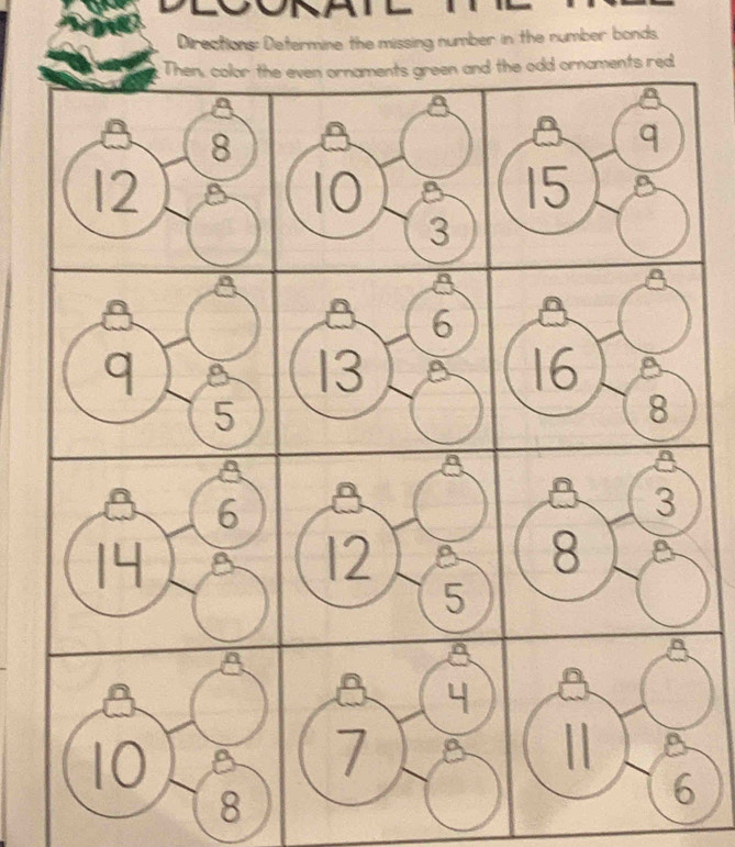 ONAI 
Directions: Determine the missing number in the number bonds. 
Then, color the even ornaments green and the odd ornaments red