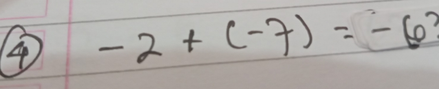 4
-2+(-7)=-6?