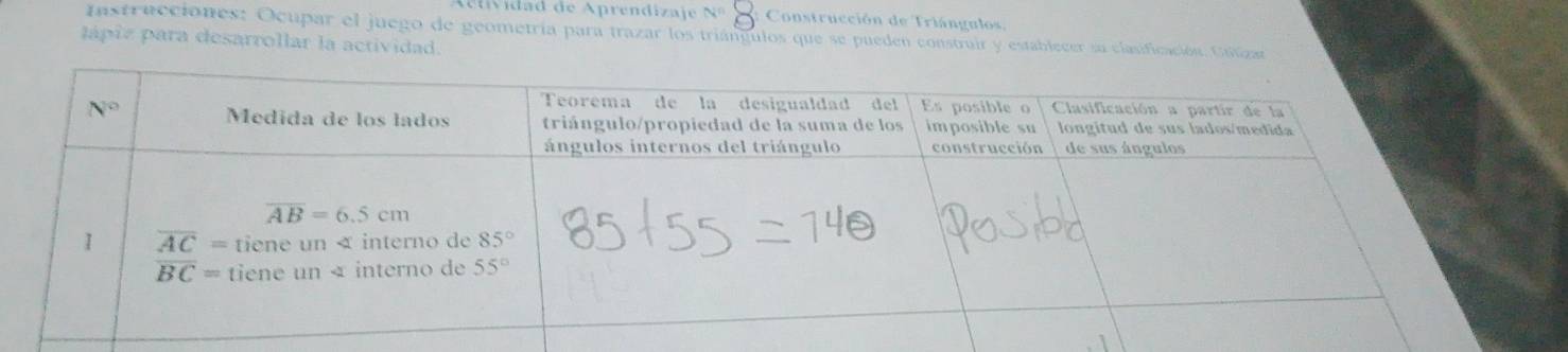 Actividad de Aprendizaje NB Construcción de Triángulos.
Instrucciones: Ocupar el juego de geometría para trazar los triángulos que se pueden construir y establecer su clasificación. Colizar
lápi e para desarrollar la actividad.