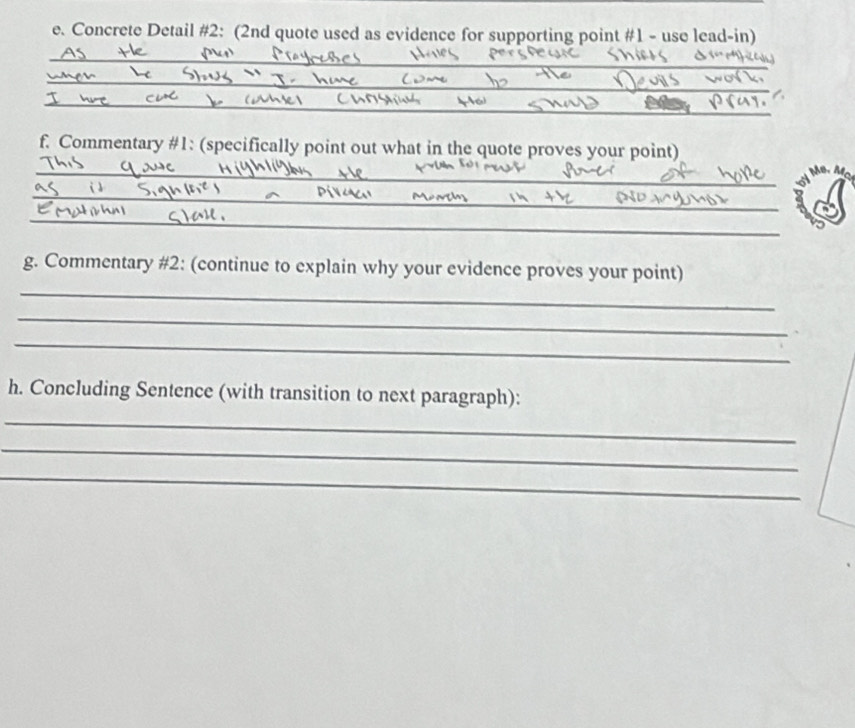 Concrete Detail #2: (2nd quote used as evidence for supporting point #1 - use lead-in) 
_ 
_ 
_ 
f. Commentary #1: (specifically point out what in the quote proves your point) 
_M Mỹ 
_ 
_ 
_ 
g. Commentary #2: (continue to explain why your evidence proves your point) 
_ 
_ 
h. Concluding Sentence (with transition to next paragraph): 
_ 
_ 
_