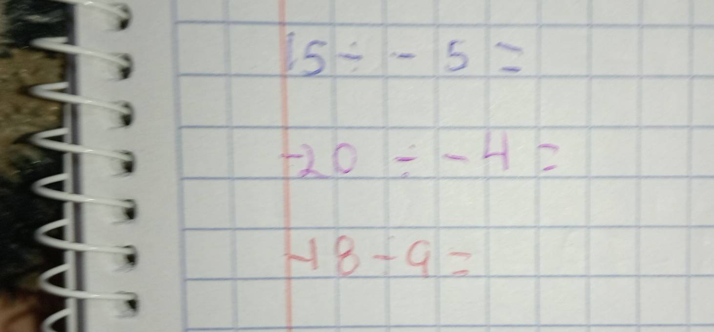 15/ -5=
-20/ -4=
-18+9=