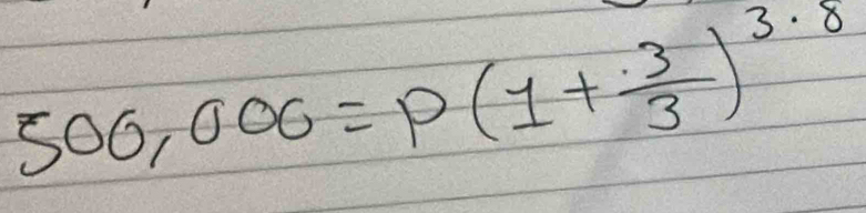 500,000=p(1+ (.3)/3 )^3.8